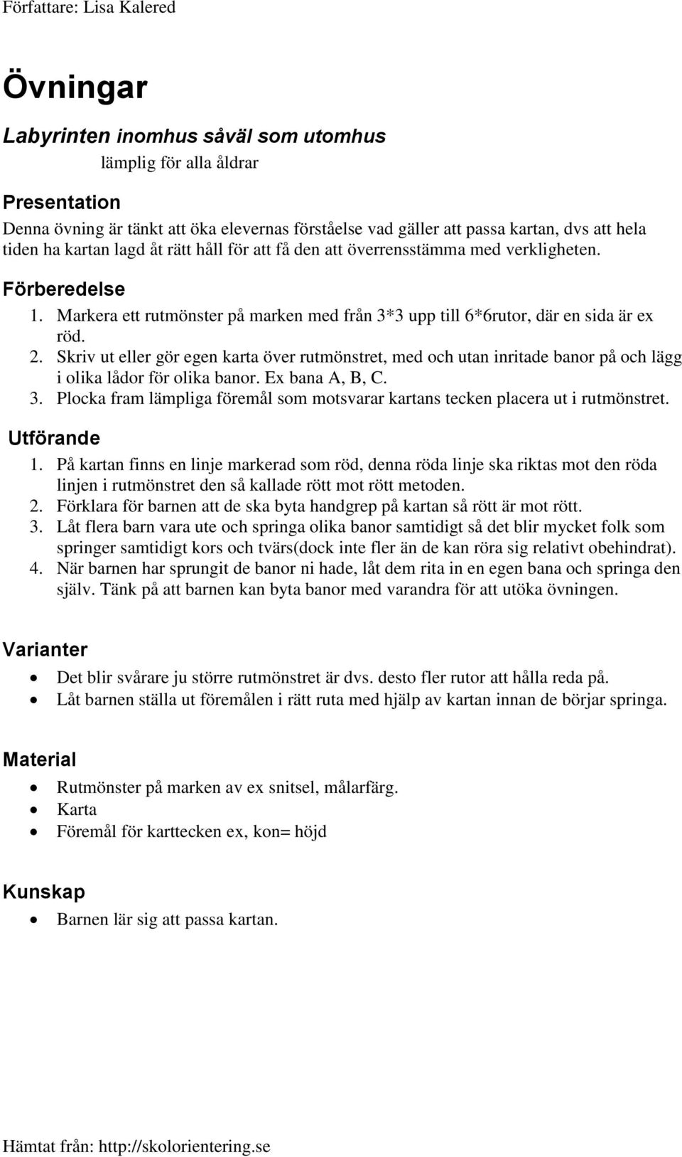 Skriv ut eller gör egen karta över rutmönstret, med och utan inritade banor på och lägg i olika lådor för olika banor. Ex bana A, B, C. 3.