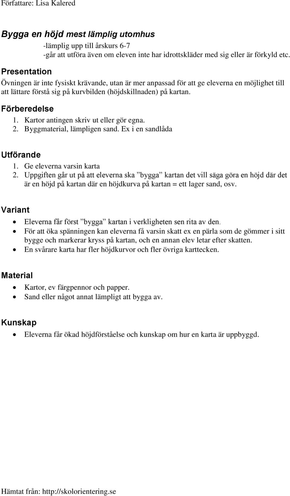 Kartor antingen skriv ut eller gör egna. 2. Byggmaterial, lämpligen sand. Ex i en sandlåda 1. Ge eleverna varsin karta 2.