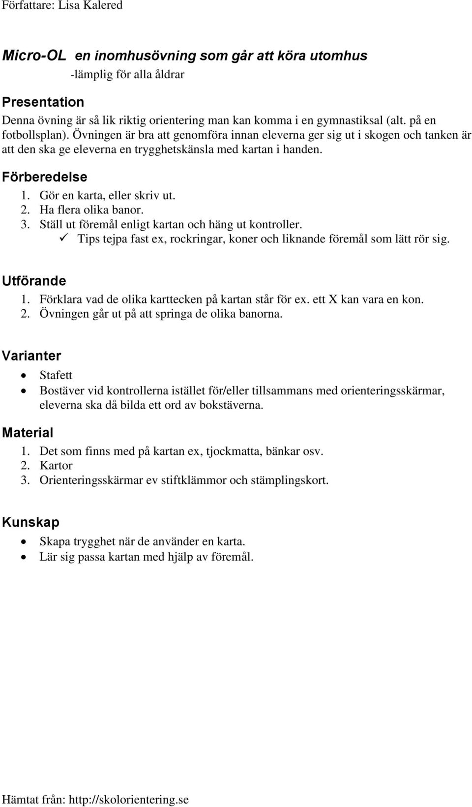 3. Ställ ut föremål enligt kartan och häng ut kontroller. Tips tejpa fast ex, rockringar, koner och liknande föremål som lätt rör sig. 1. Förklara vad de olika karttecken på kartan står för ex.