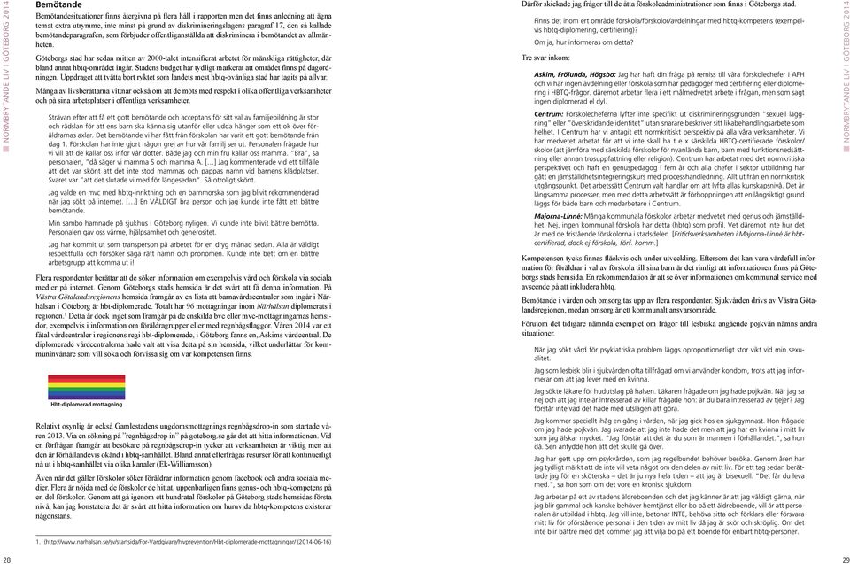 Göteborgs stad har sedan mitten av 2000-talet intensifierat arbetet för mänskliga rättigheter, där bland annat hbtq-området ingår.