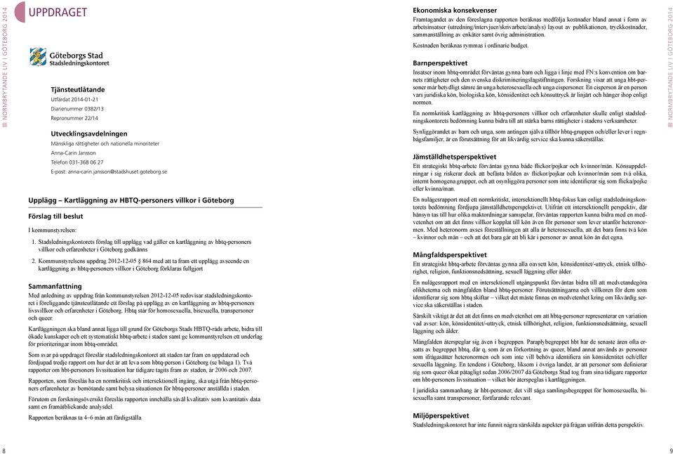 Barnperspektivet Insatser inom hbtq-området förväntas gynna barn och ligga i linje med FN:s konvention om barnets rättigheter och den svenska diskrimineringslagstiftningen.