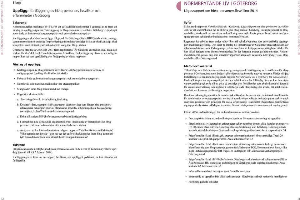 Kartläggningen ska bland annat ligga till grund för Göteborgs Stads HBTQ-råds arbete, samt ge kommunstyrelsen ett underlag för prioriteringar inom hbtq-området.