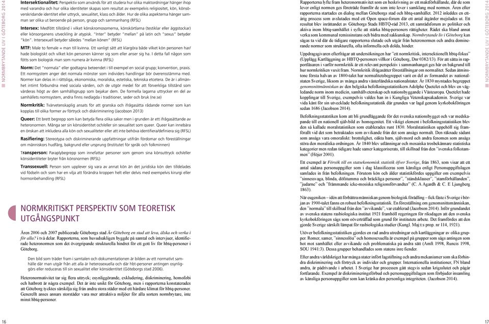 Hur de olika aspekterna hänger samman ser olika ut beroende på person, grupp och sammanhang (RFSL) Intersex: Medfött tillstånd i vilket könskromosomerna, könskörtlarna (testiklar eller äggstockar)
