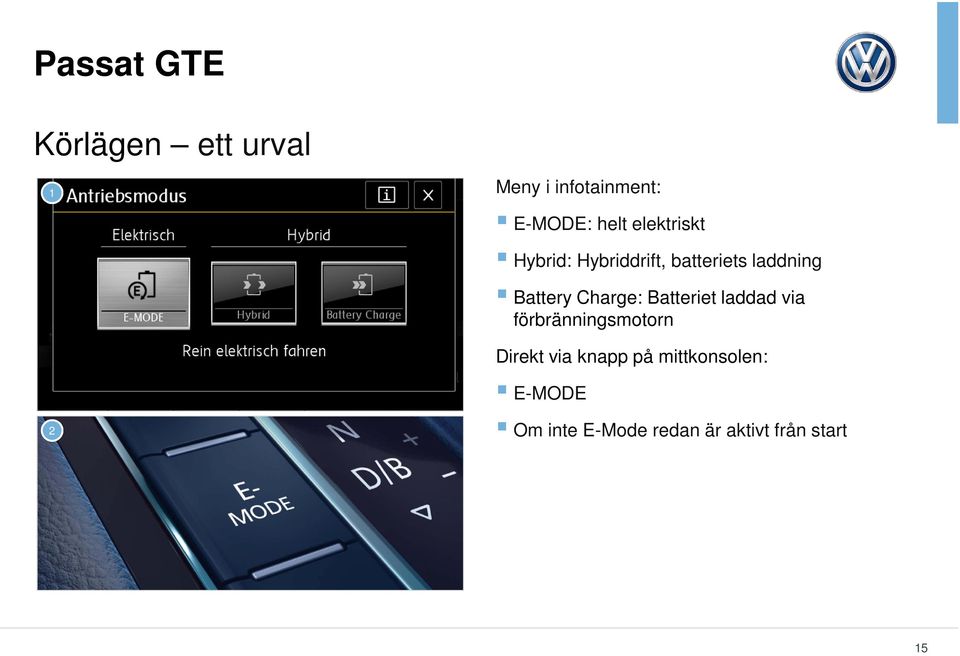 Charge: Batteriet laddad via förbränningsmotorn Direkt via