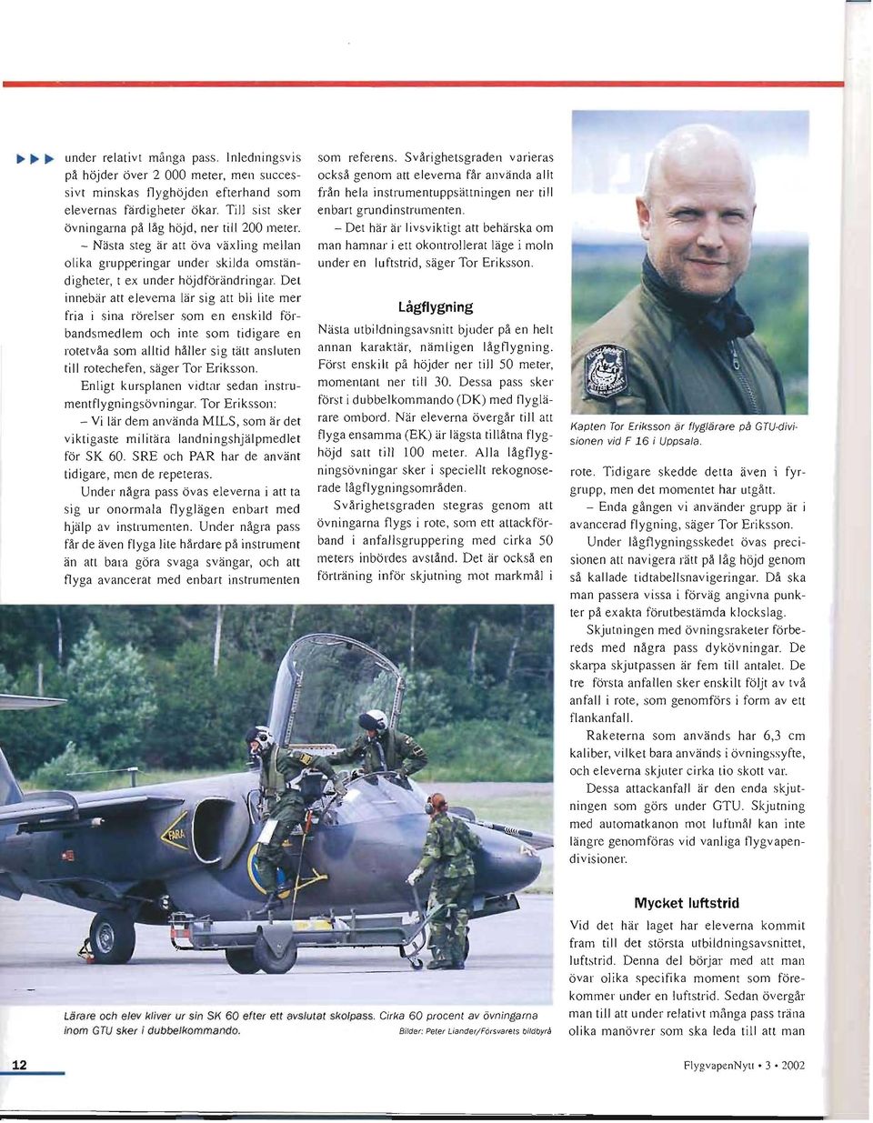 Det innebär att eleverna lär sig att bli lite mer fria i sina rörelser som en enskild förbandsmedlem och inte som tidigare en rotetvåa som alltid håller sig tätt ansluten till rotechefen, säger Tor