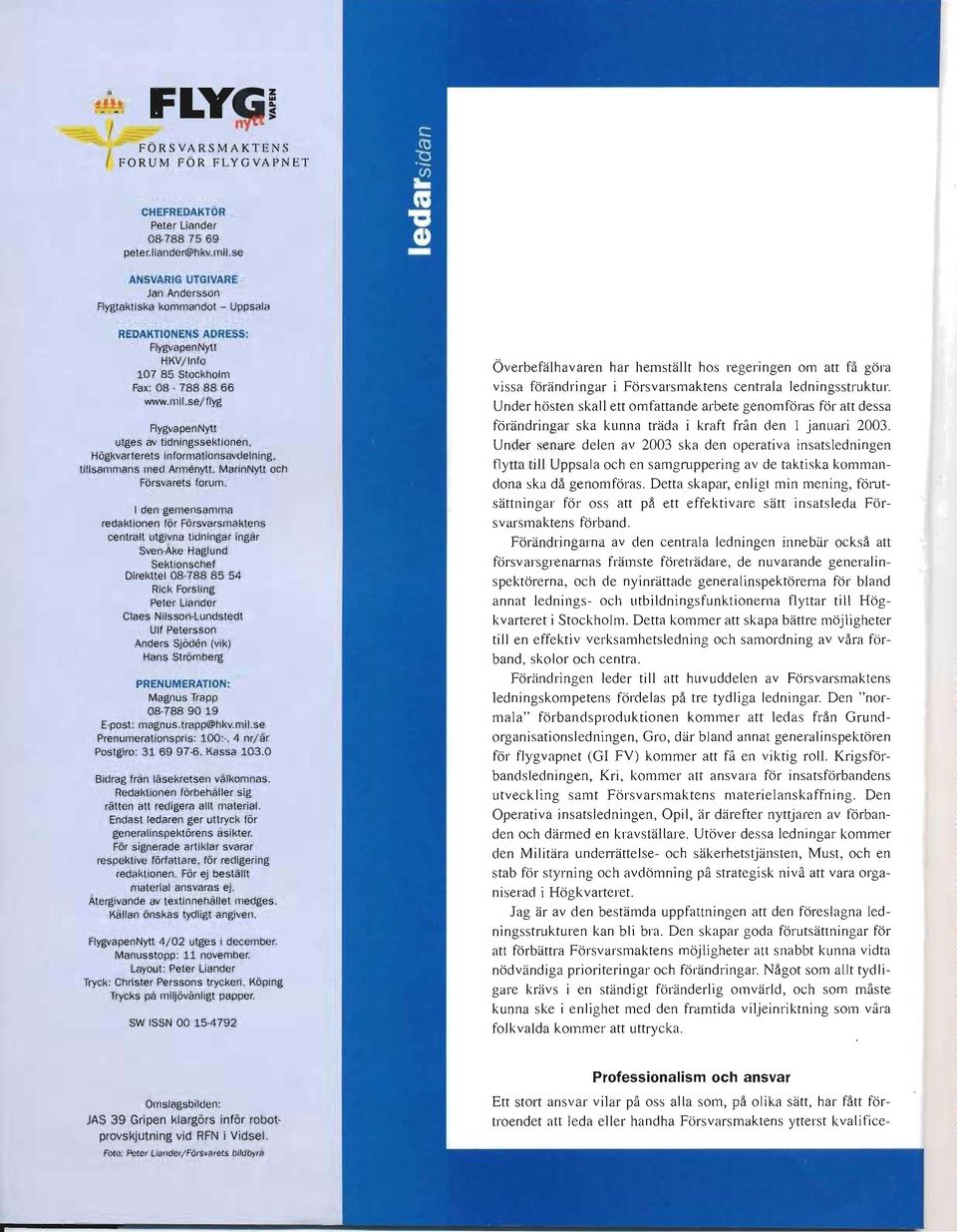 se/flyg FlygvapenNytt utges av tidningssektionen. Högkvarterets informationsavdelning, tillsammans med Armenytt, MarinNytt och Försvarets forum.