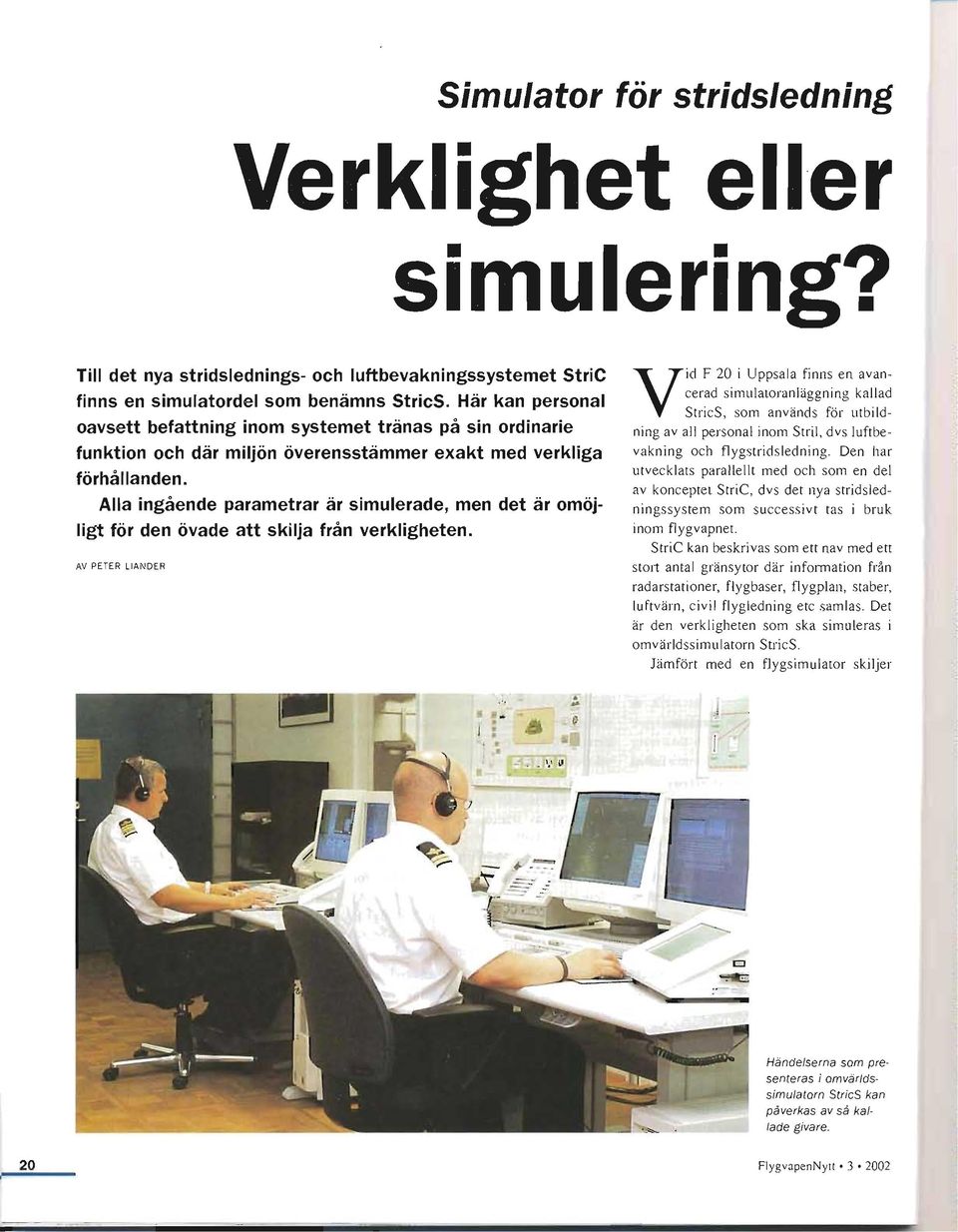 Alla ingående parametrar är simulerade, men det är omöjligt för den övade att skilja från verkligheten.
