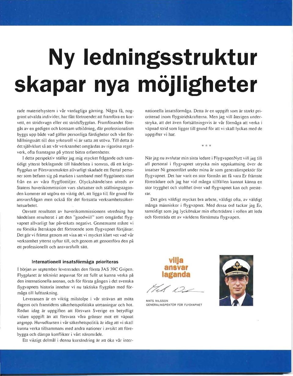 Framförandet föregås aven gedigen och kostsam utbildning, där professionalism byggs upp både vad gä ller personliga färdi gheter och vårt förhållningssätt till den yrkesroll vi är satta att utöva.