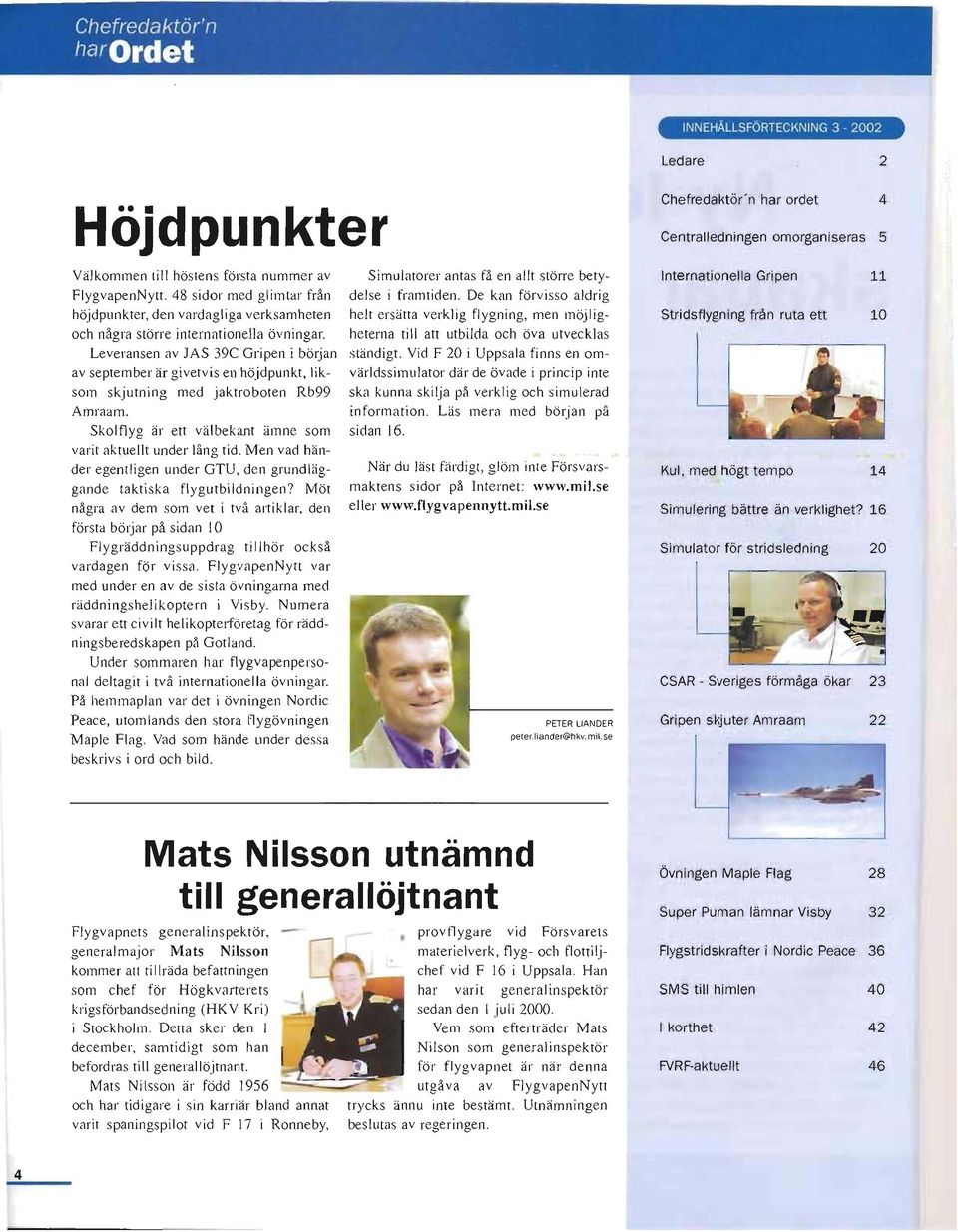 Leveransen av JAS 39C Gripen i början av september är givetvis en höjdpunkt, liksom skjutning med jaktroboten Rb99 Amraam. Skolflyg är ett välbekant ämne som varit aktuellt under lång tid.