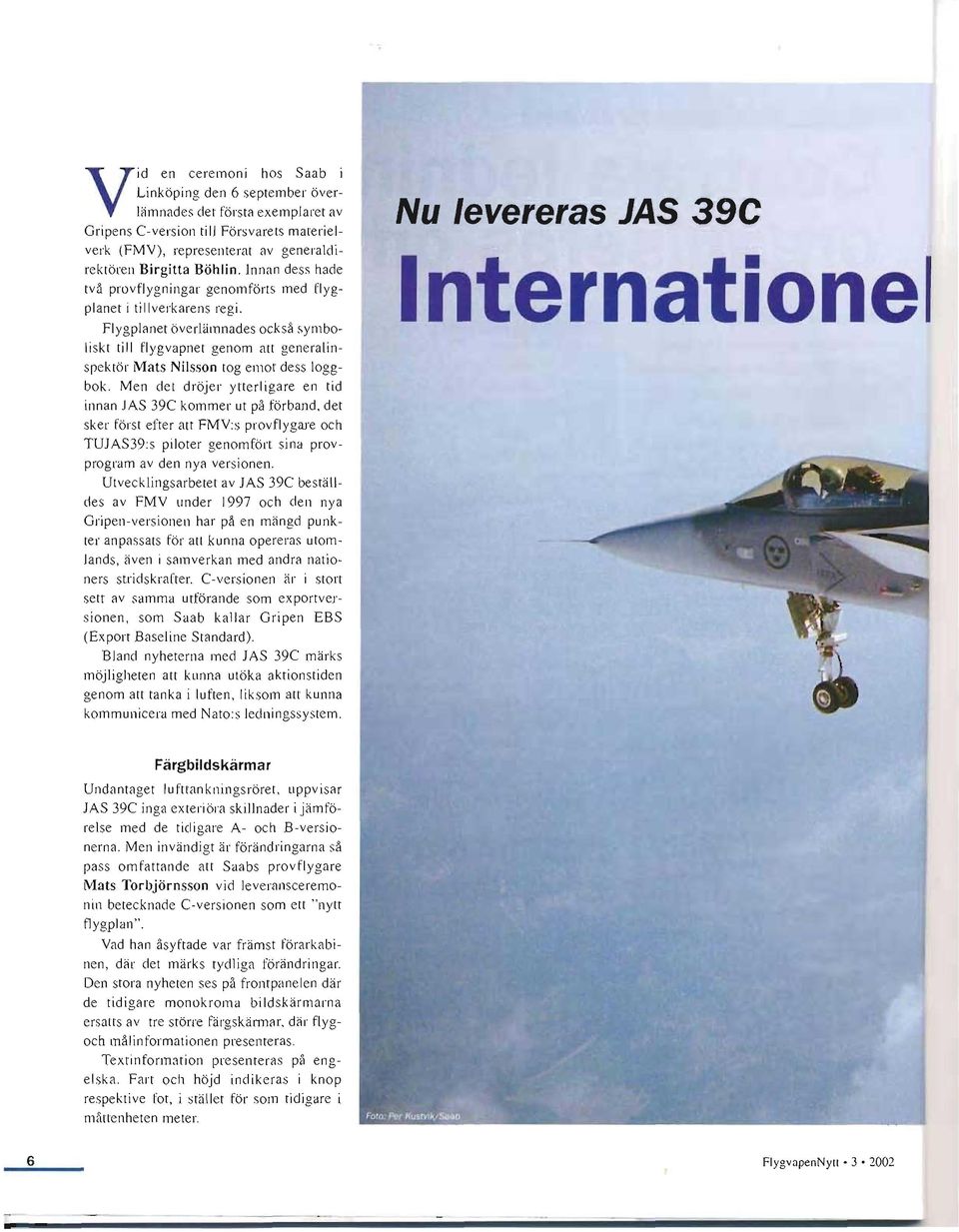 Flygplanet överlämnades också symboli skt till fly gvapnet genom att generalinspektör Mats Nilsson tog emot dess loggbok.