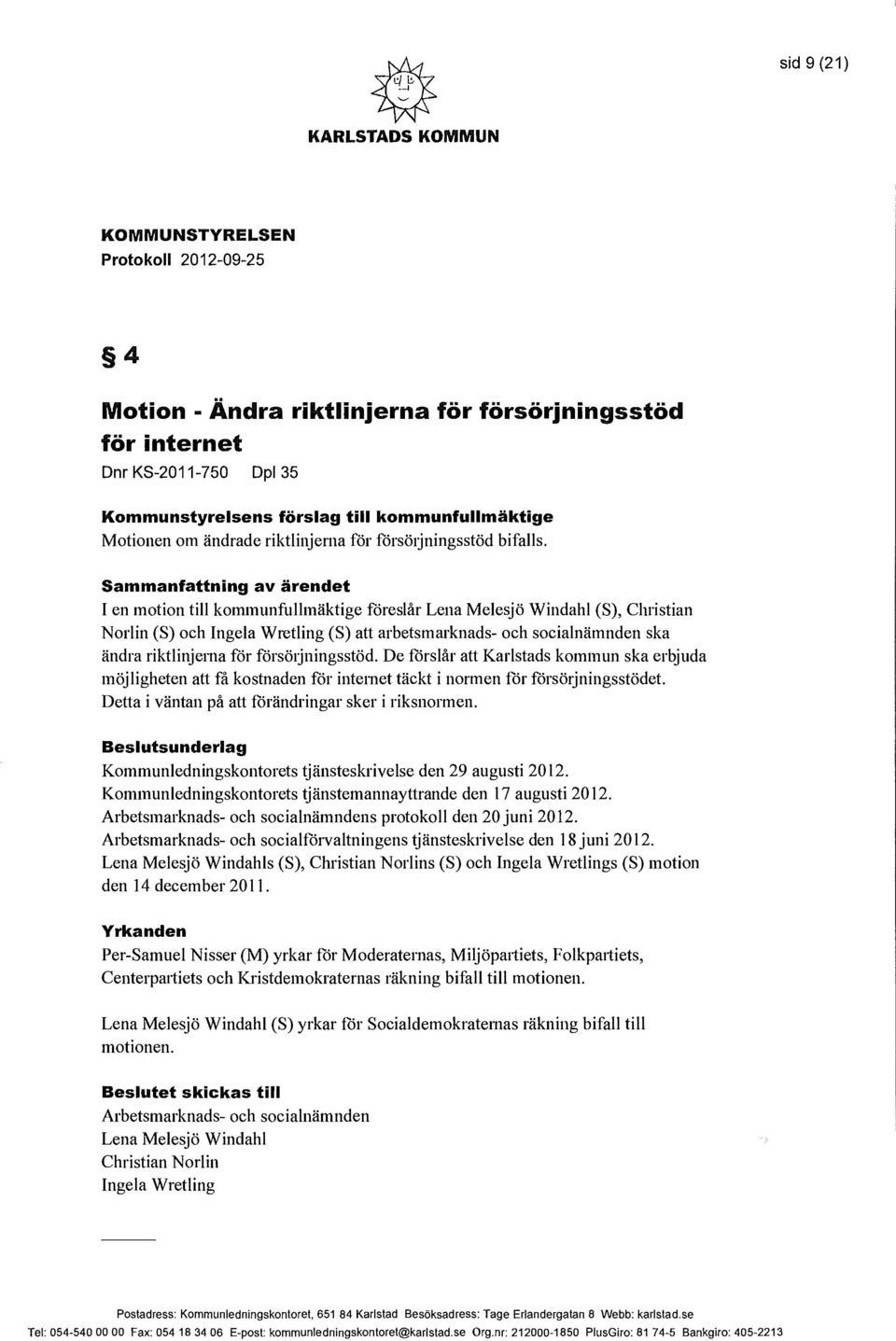 Sammanfattning av ärendet I en motion till kommunfullmäktige föreslår Lena Melesjö Windahl (S), Christian Norlin (S) och Ingela Wretling (S) att arbetsmarknads- och socialnämnden ska ändra