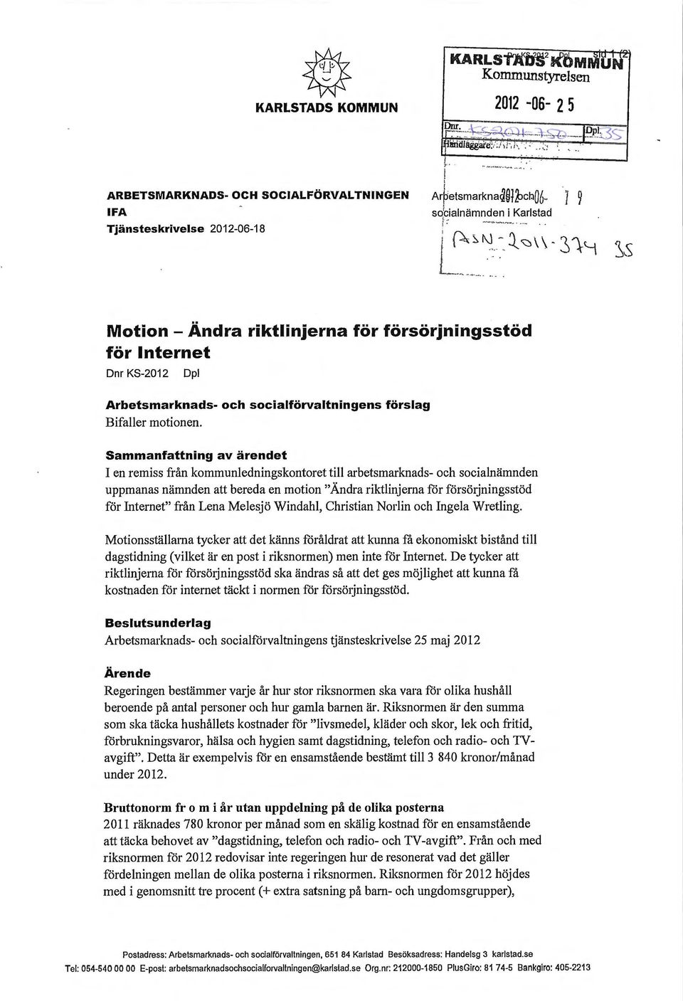 _ Motion - Ändra riktlinjerna för försörjningsstöd för Internet Dnr KS-2012 Dpl Arbetsmarknads och socialförvaltningens förslag Bifaller motionen.