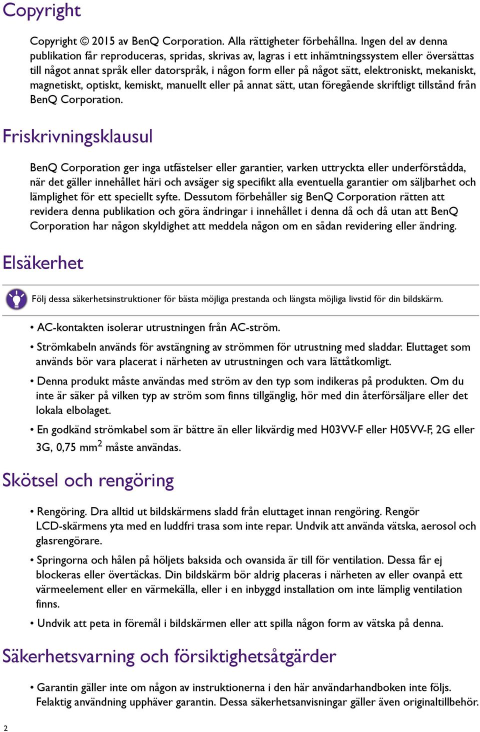 elektroniskt, mekaniskt, magnetiskt, optiskt, kemiskt, manuellt eller på annat sätt, utan föregående skriftligt tillstånd från BenQ Corporation.