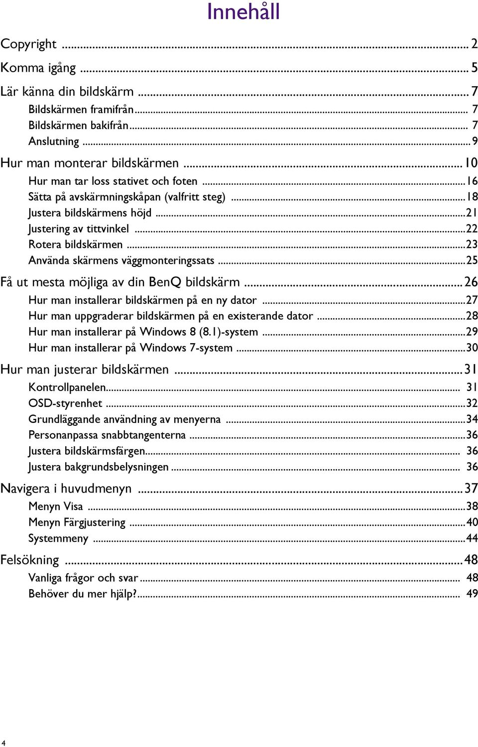 ..23 Använda skärmens väggmonteringssats...25 Få ut mesta möjliga av din BenQ bildskärm...26 Hur man installerar bildskärmen på en ny dator...27 Hur man uppgraderar bildskärmen på en existerande dator.