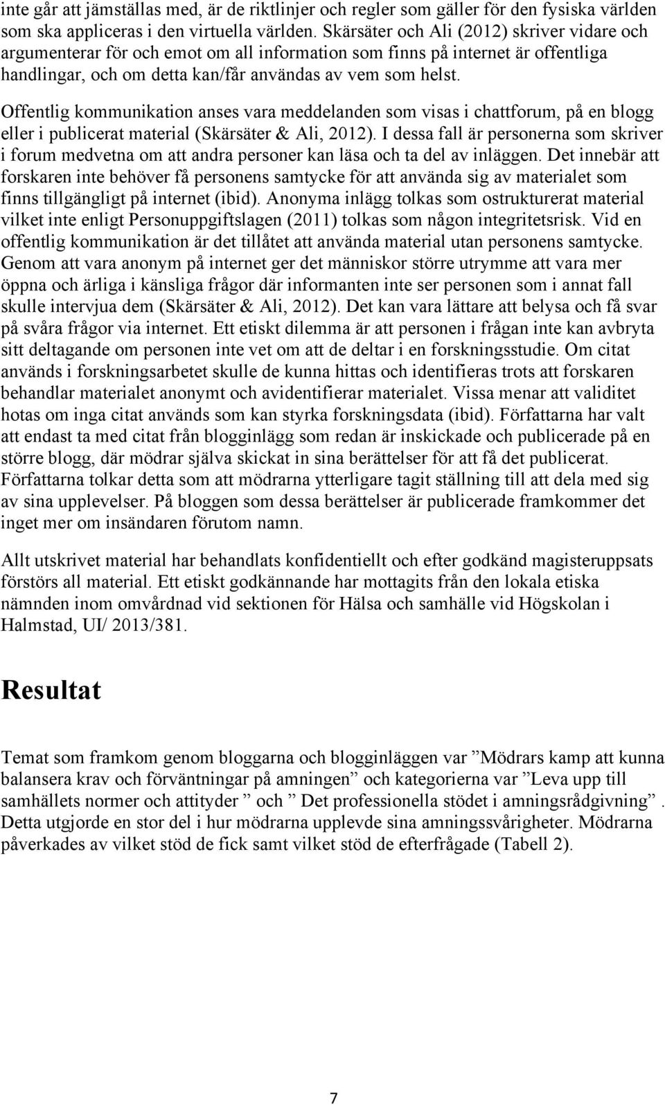 Offentlig kommunikation anses vara meddelanden som visas i chattforum, på en blogg eller i publicerat material (Skärsäter & Ali, 2012).