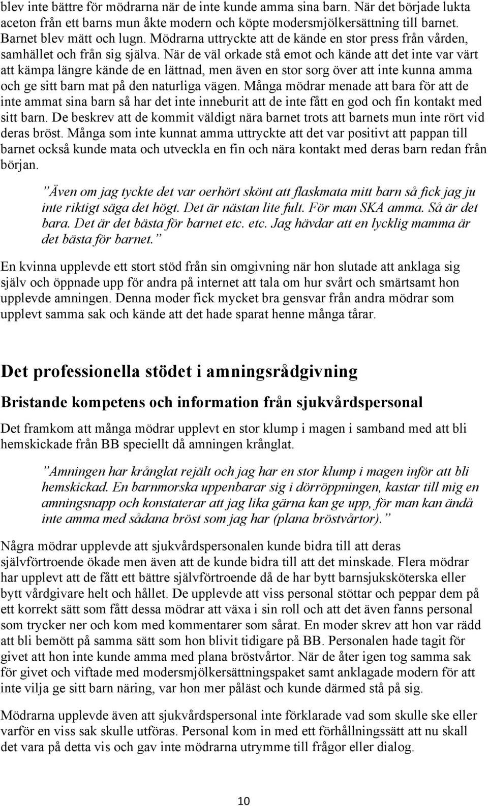 När de väl orkade stå emot och kände att det inte var värt att kämpa längre kände de en lättnad, men även en stor sorg över att inte kunna amma och ge sitt barn mat på den naturliga vägen.