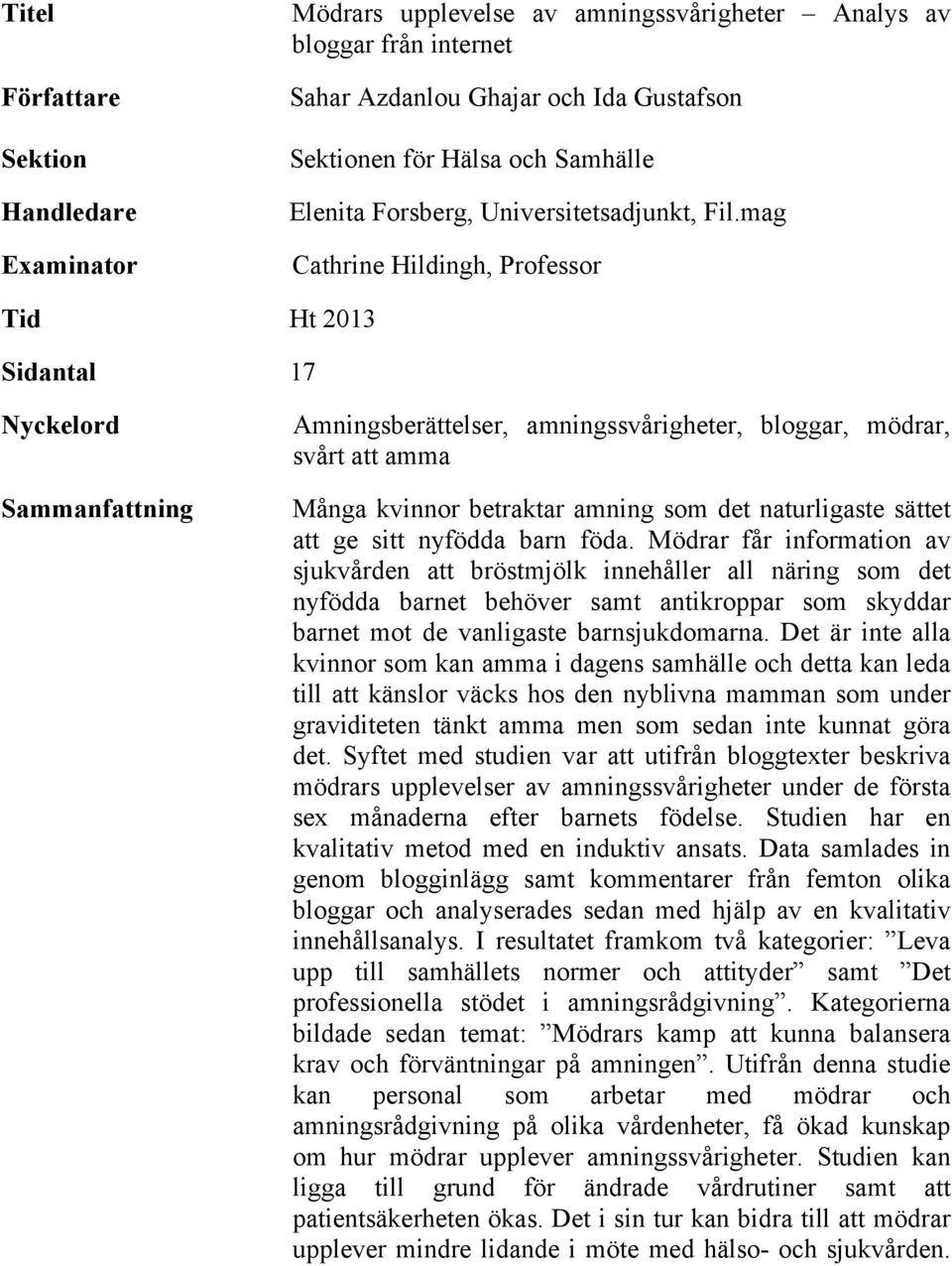 mag Cathrine Hildingh, Professor Tid Ht 2013 Sidantal 17 Nyckelord Sammanfattning Amningsberättelser, amningssvårigheter, bloggar, mödrar, svårt att amma Många kvinnor betraktar amning som det