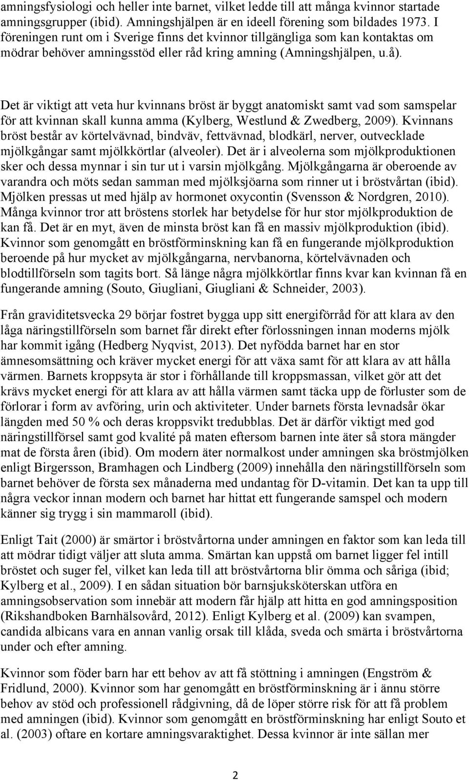 Det är viktigt att veta hur kvinnans bröst är byggt anatomiskt samt vad som samspelar för att kvinnan skall kunna amma (Kylberg, Westlund & Zwedberg, 2009).