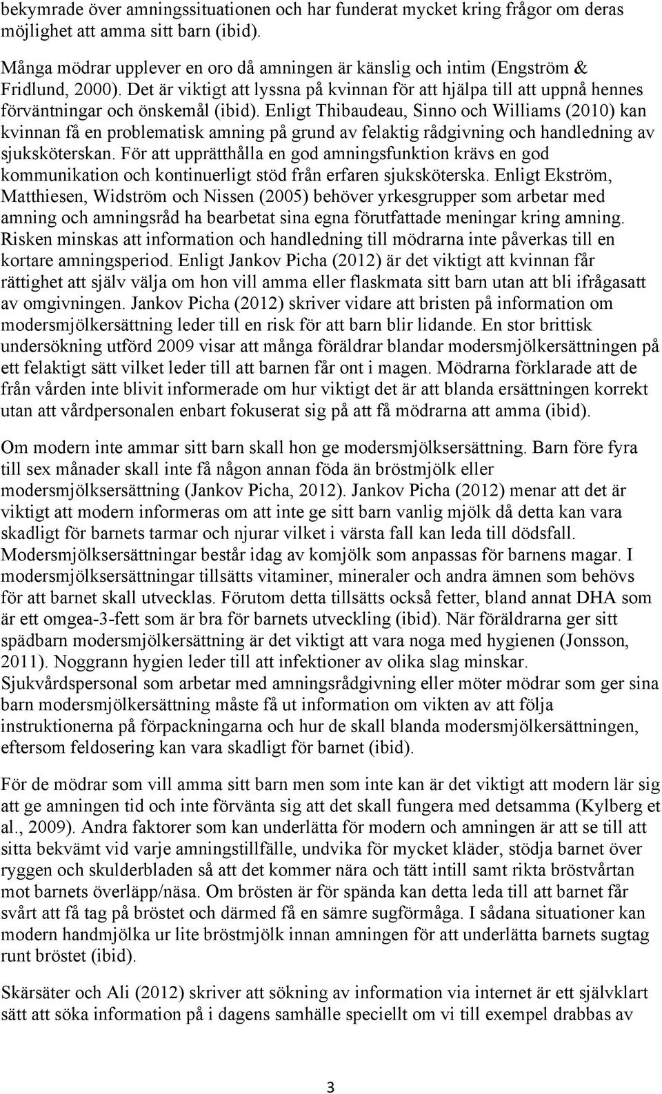 Enligt Thibaudeau, Sinno och Williams (2010) kan kvinnan få en problematisk amning på grund av felaktig rådgivning och handledning av sjuksköterskan.