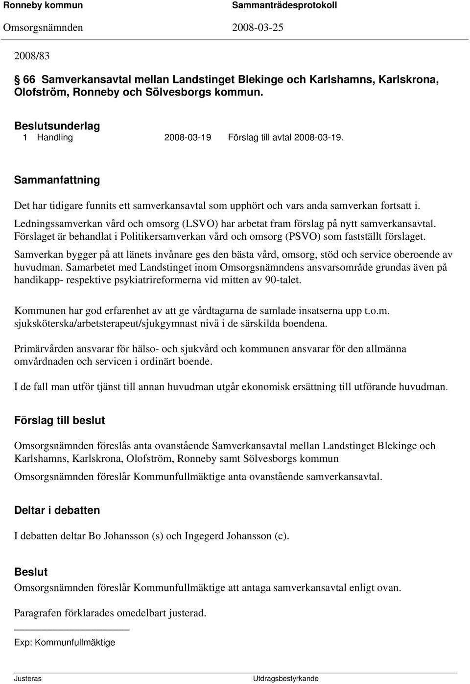 Ledningssamverkan vård och omsorg (LSVO) har arbetat fram förslag på nytt samverkansavtal. Förslaget är behandlat i Politikersamverkan vård och omsorg (PSVO) som fastställt förslaget.