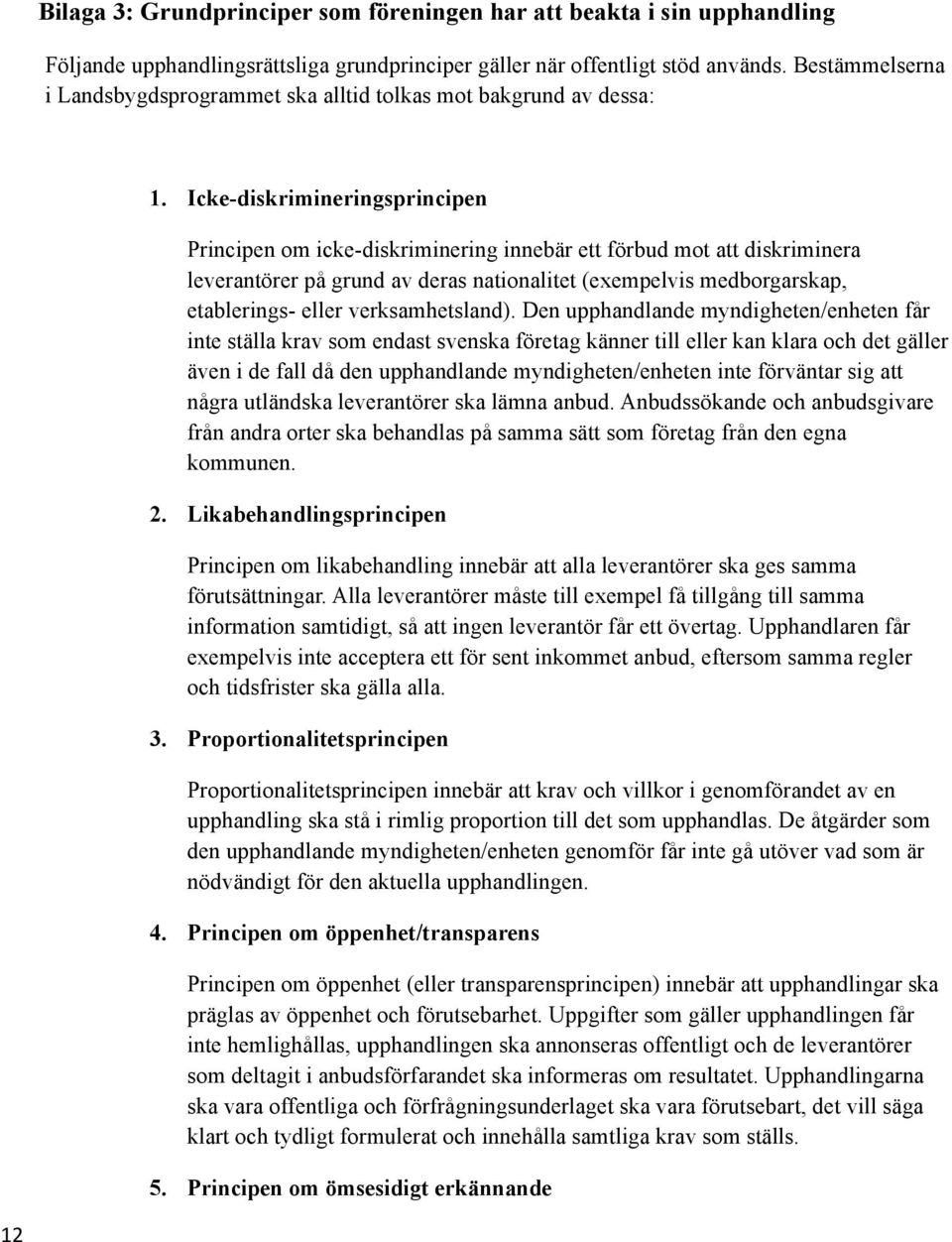 Icke-diskrimineringsprincipen Principen om icke-diskriminering innebär ett förbud mot att diskriminera leverantörer på grund av deras nationalitet (exempelvis medborgarskap, etablerings- eller