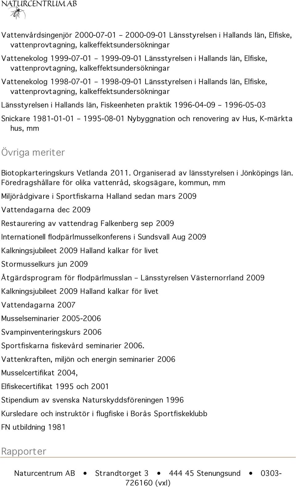 Övriga meriter Biotopkarteringskurs Vetlanda 2011. Organiserad av länsstyrelsen i Jönköpings län.