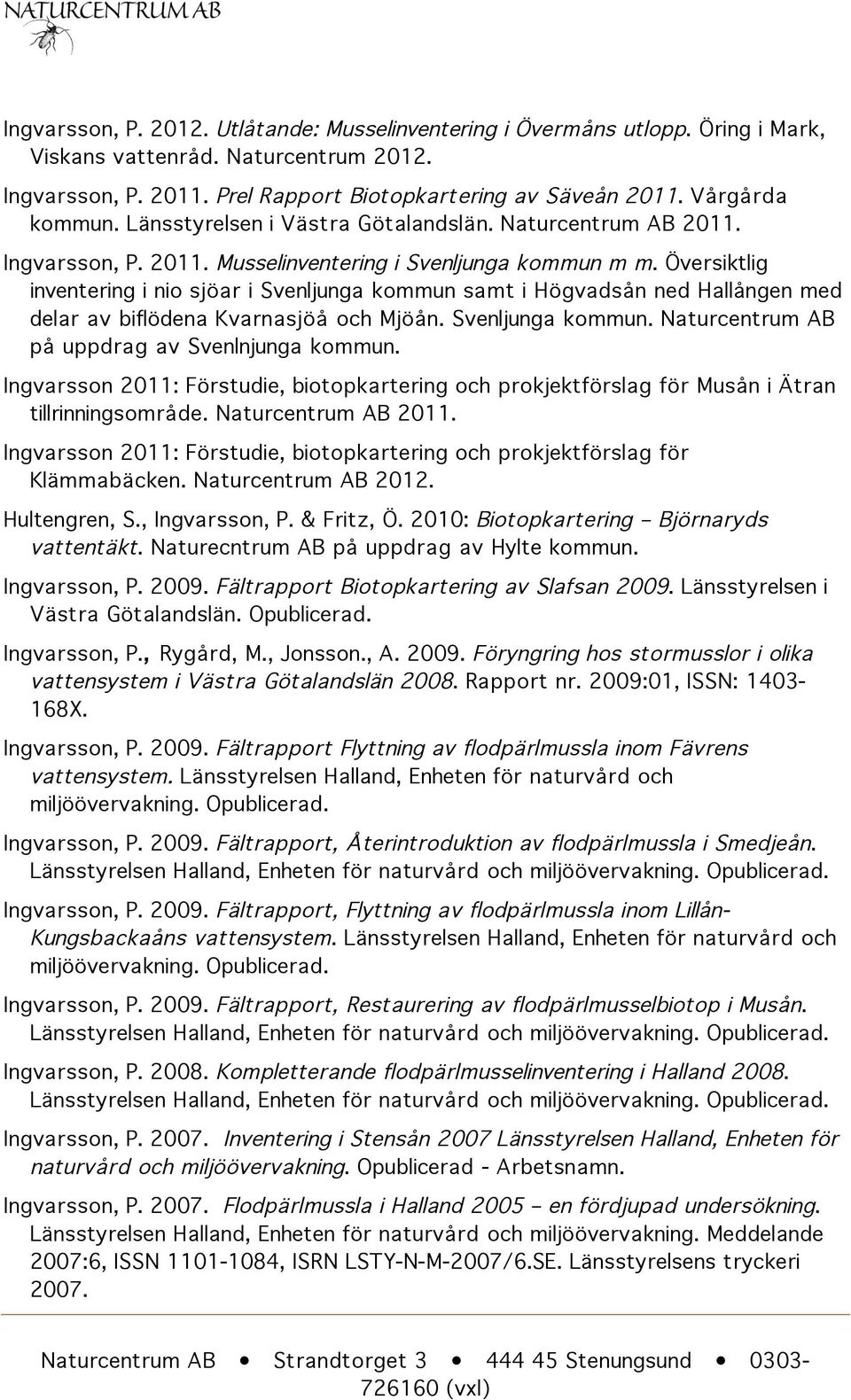 Översiktlig inventering i nio sjöar i Svenljunga kommun samt i Högvadsån ned Hallången med delar av biflödena Kvarnasjöå och Mjöån. Svenljunga kommun. Naturcentrum AB på uppdrag av Svenlnjunga kommun.