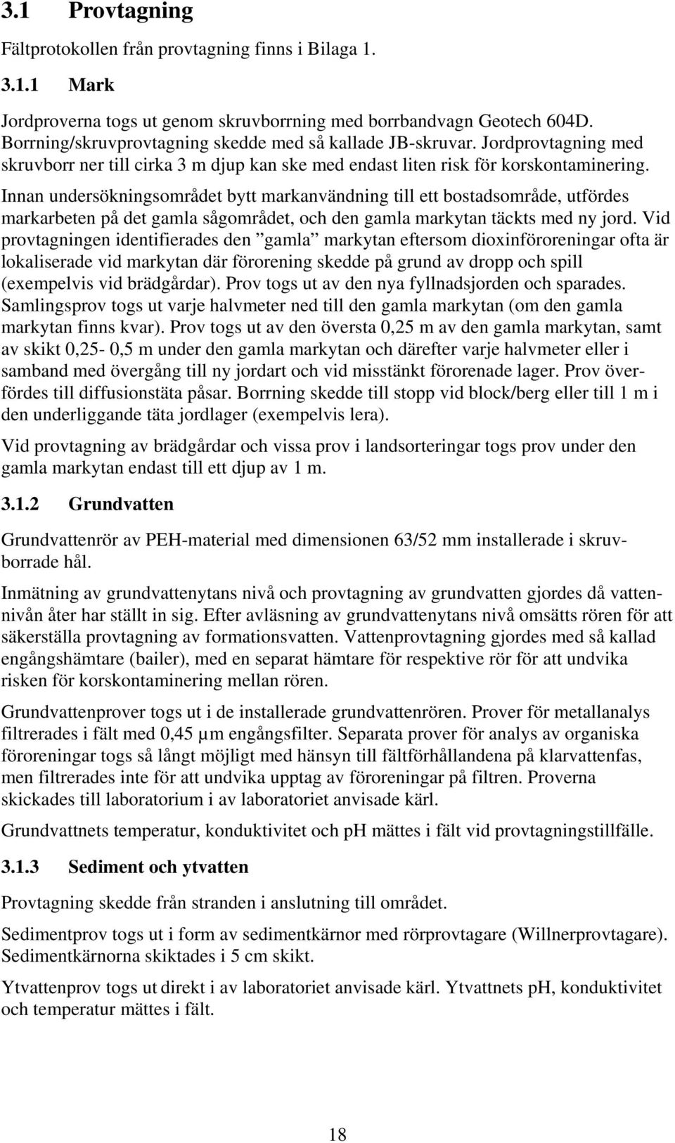 Innan undersökningsområdet bytt markanvändning till ett bostadsområde, utfördes markarbeten på det gamla sågområdet, och den gamla markytan täckts med ny jord.