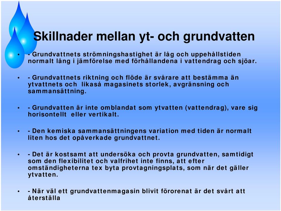 - Grundvatten är inte omblandat som ytvatten (vattendrag), vare sig horisontellt eller vertikalt.