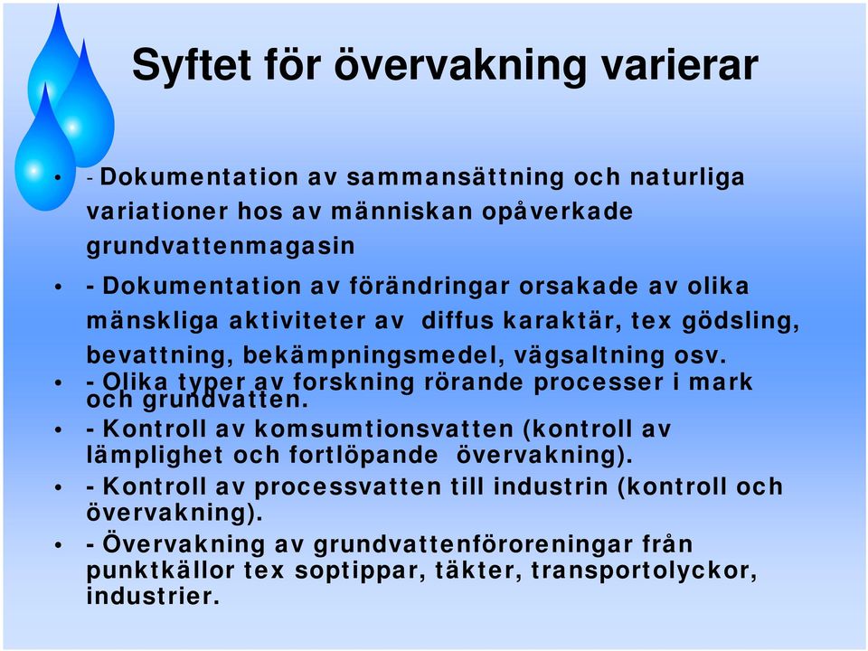 - Olika typer av forskning rörande processer i mark och grundvatten. - Kontroll av komsumtionsvatten (kontroll av lämplighet och fortlöpande övervakning).