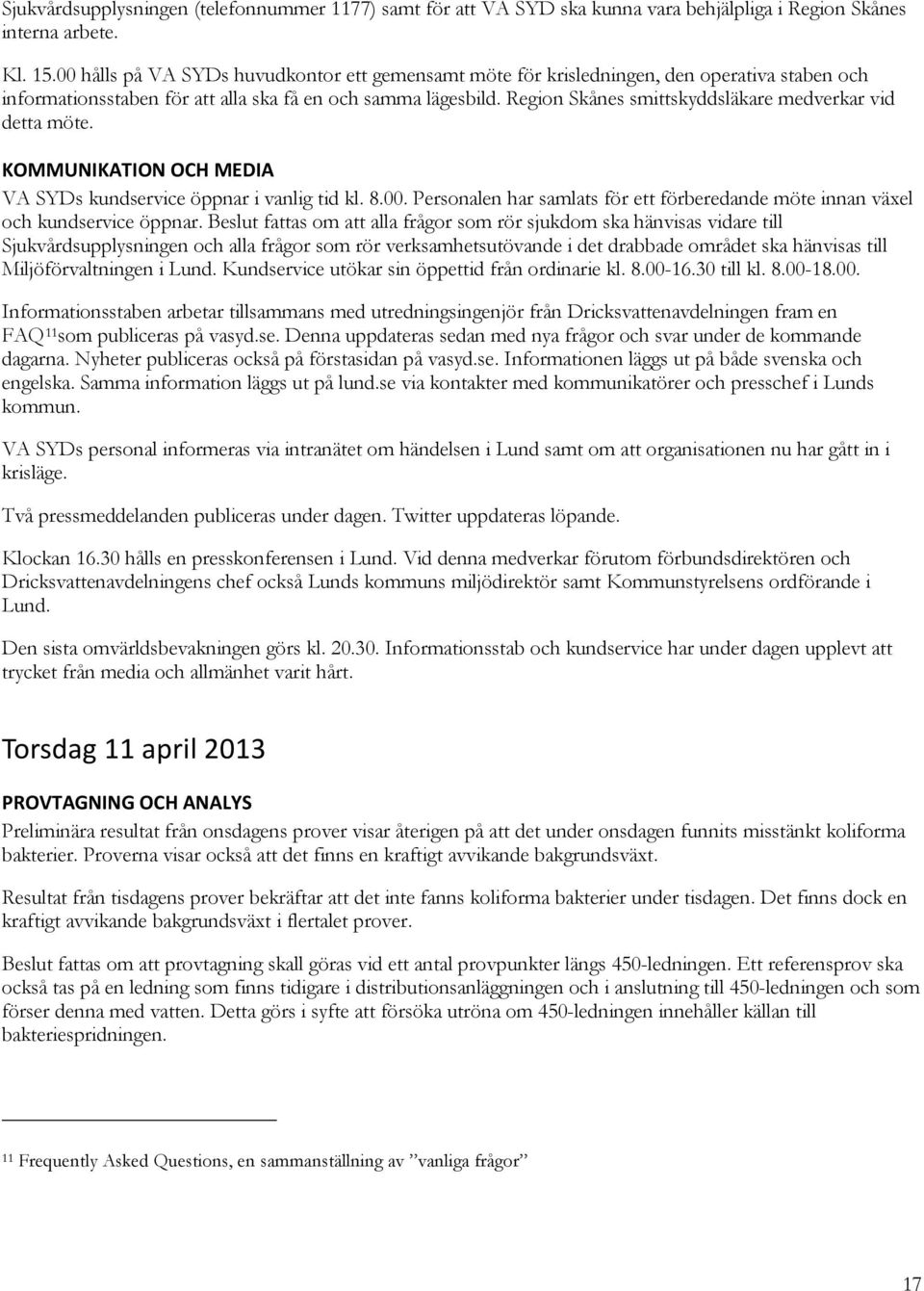 Region Skånes smittskyddsläkare medverkar vid detta möte. KOMMUNIKATION OCH MEDIA VA SYDs kundservice öppnar i vanlig tid kl. 8.00.