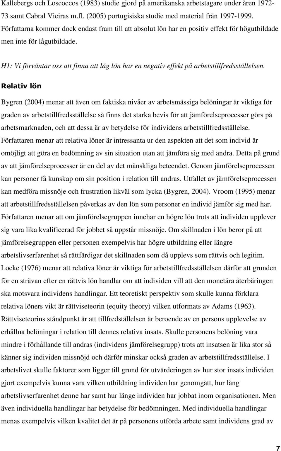 H1: Vi förväntar oss att finna att låg lön har en negativ effekt på arbetstillfredsställelsen.