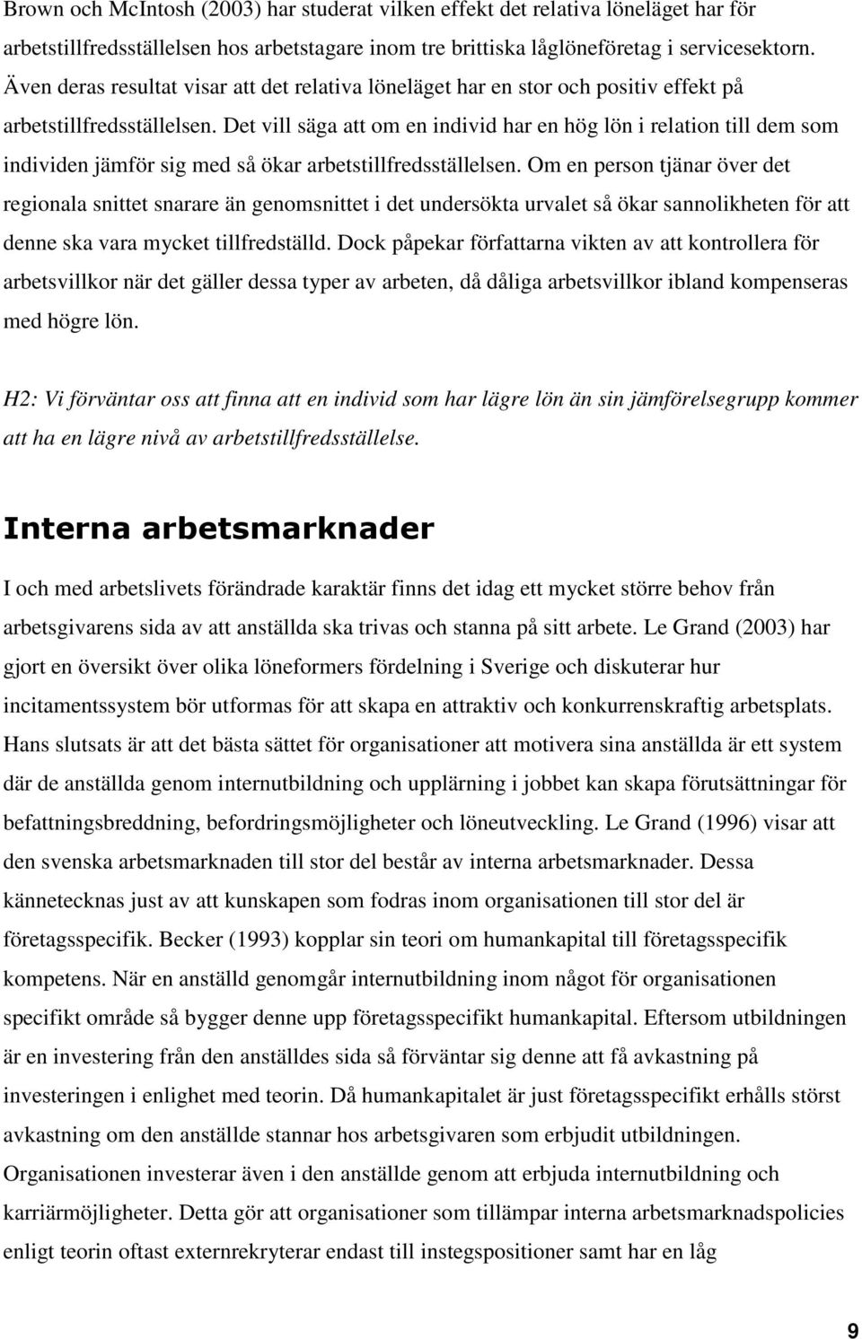 Det vill säga att om en individ har en hög lön i relation till dem som individen jämför sig med så ökar arbetstillfredsställelsen.
