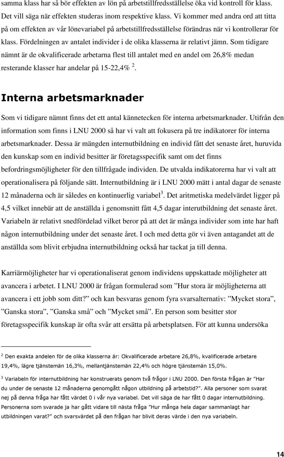 Fördelningen av antalet individer i de olika klasserna är relativt jämn.