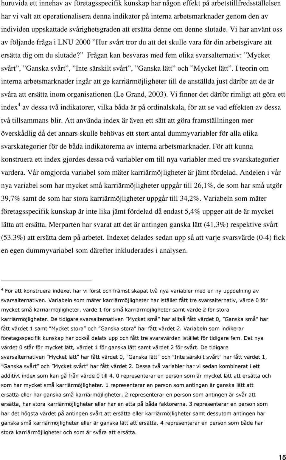 Vi har använt oss av följande fråga i LNU 2000 Hur svårt tror du att det skulle vara för din arbetsgivare att ersätta dig om du slutade?