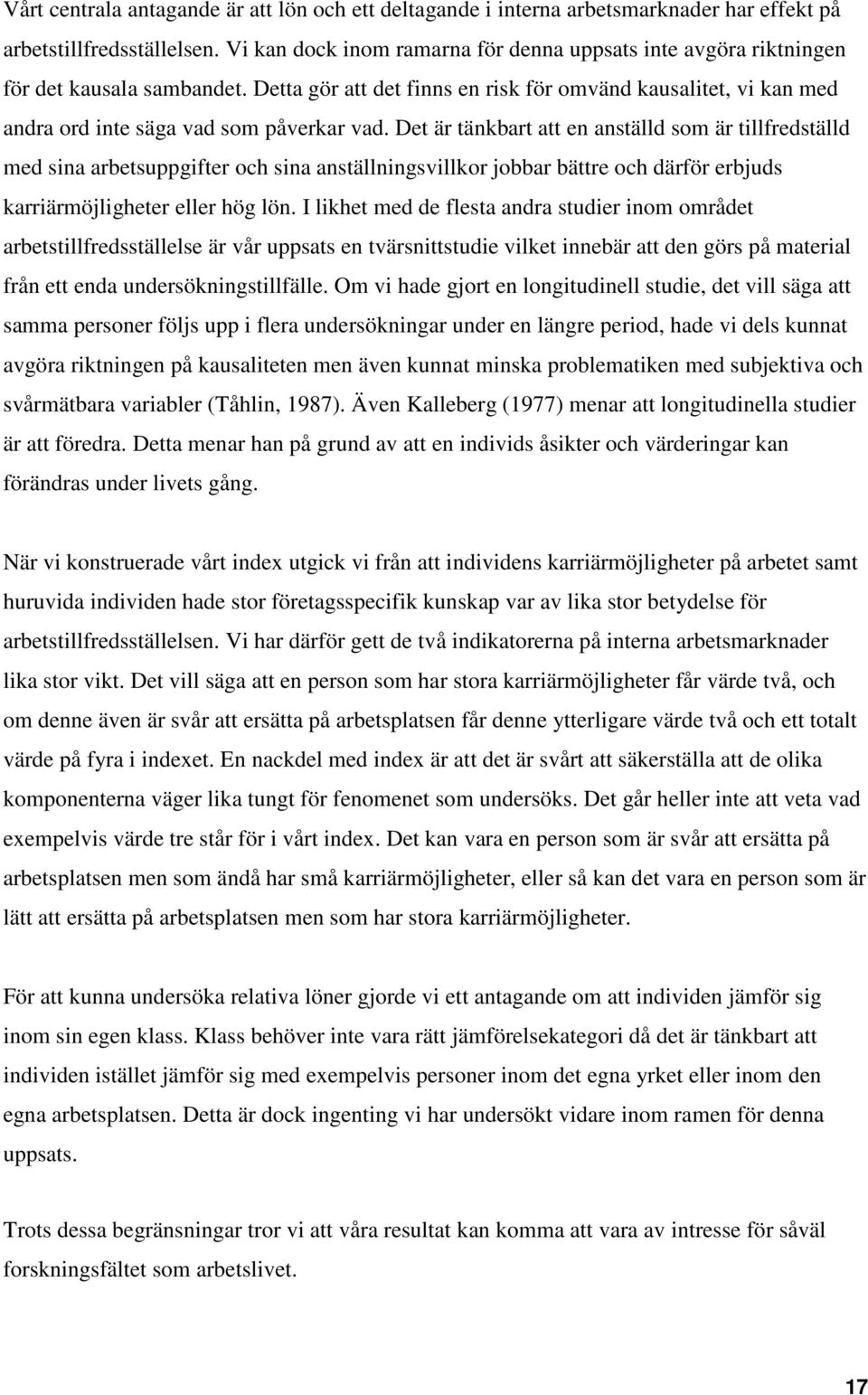 Det är tänkbart att en anställd som är tillfredställd med sina arbetsuppgifter och sina anställningsvillkor jobbar bättre och därför erbjuds karriärmöjligheter eller hög lön.