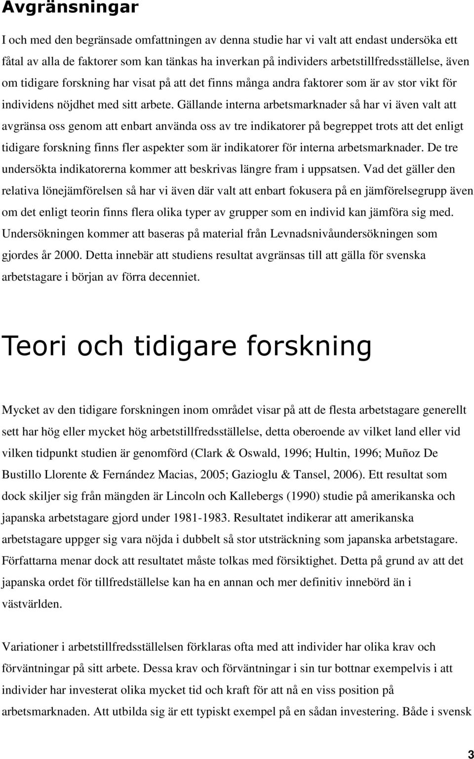 Gällande interna arbetsmarknader så har vi även valt att avgränsa oss genom att enbart använda oss av tre indikatorer på begreppet trots att det enligt tidigare forskning finns fler aspekter som är