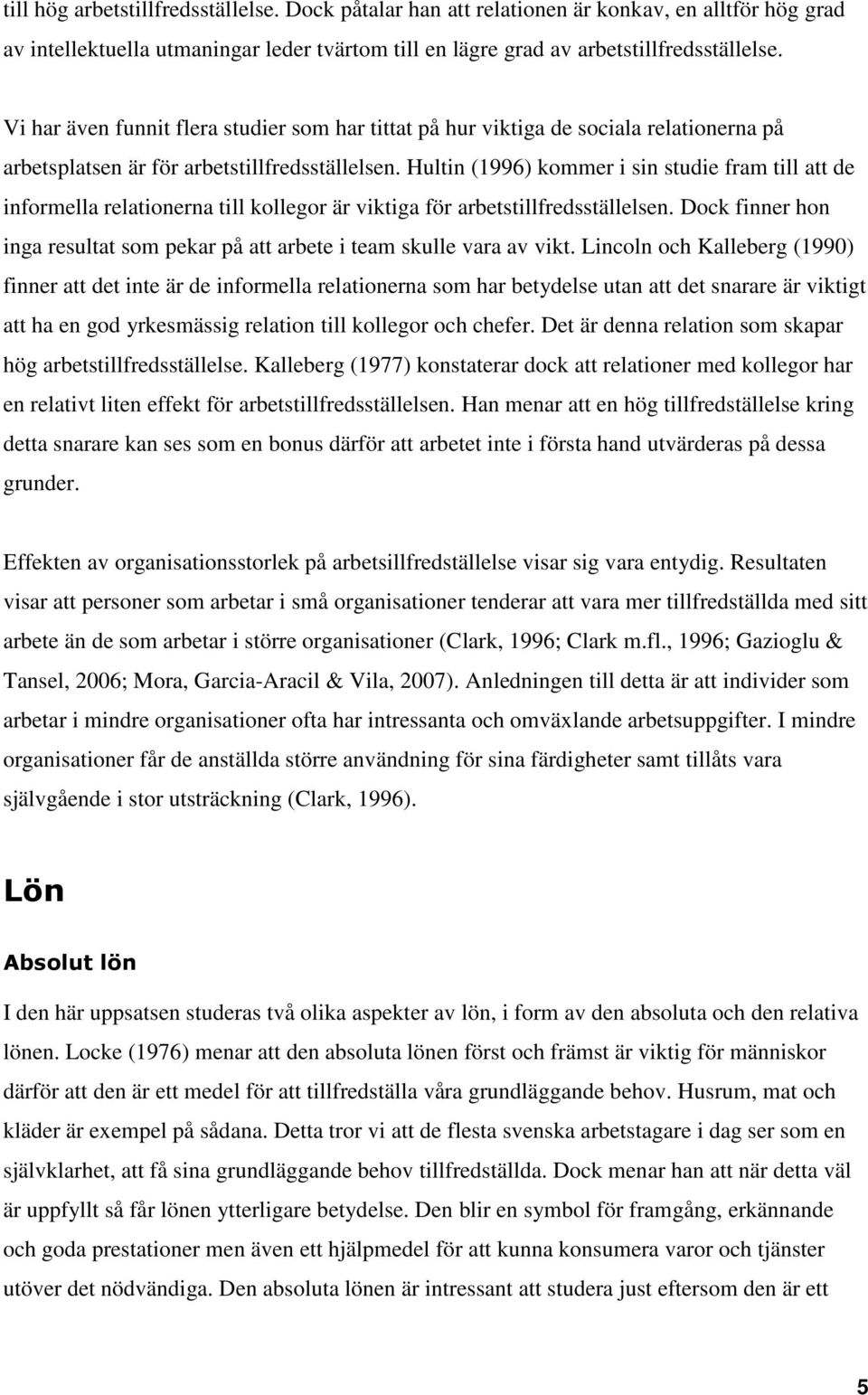 Hultin (1996) kommer i sin studie fram till att de informella relationerna till kollegor är viktiga för arbetstillfredsställelsen.