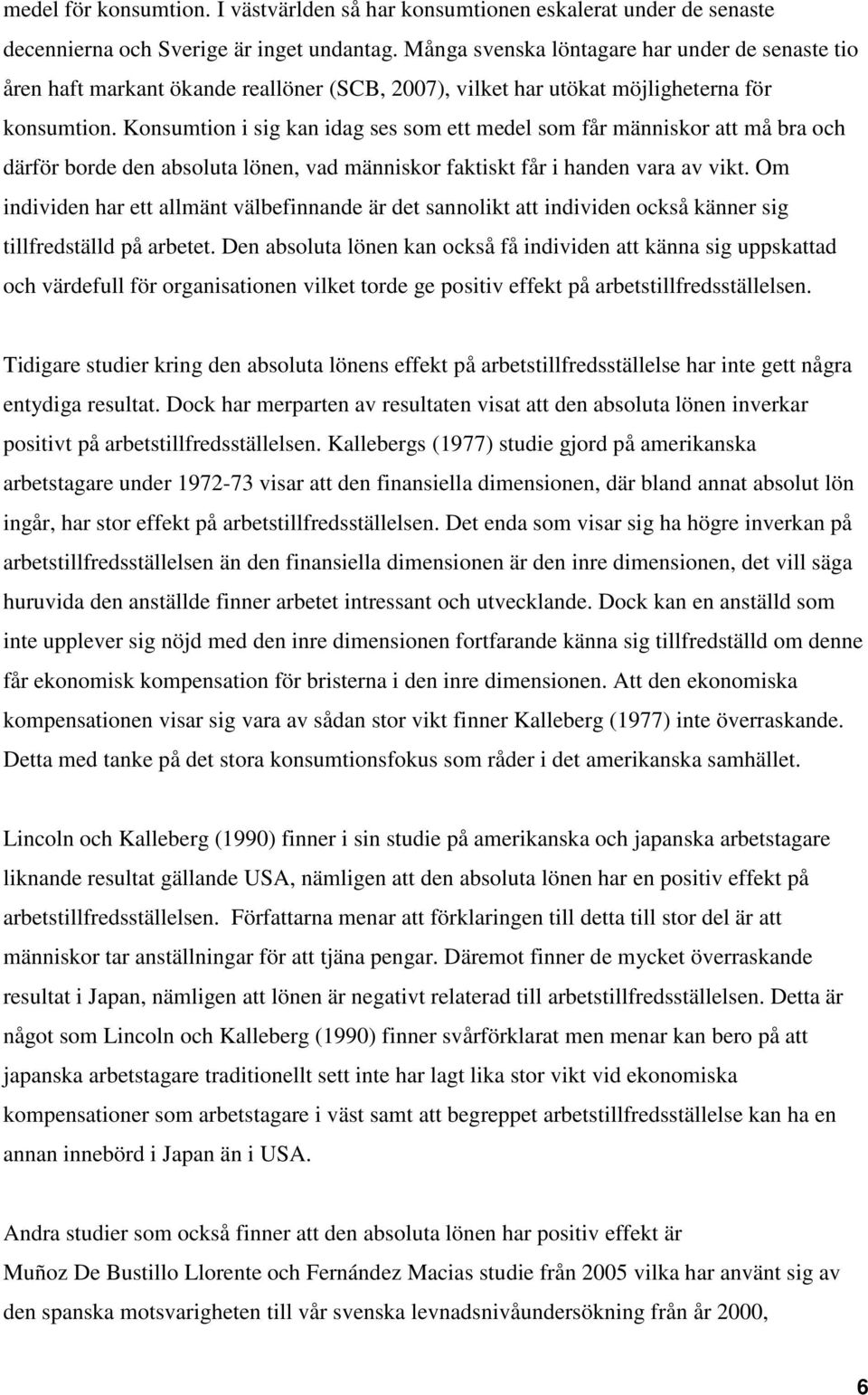 Konsumtion i sig kan idag ses som ett medel som får människor att må bra och därför borde den absoluta lönen, vad människor faktiskt får i handen vara av vikt.