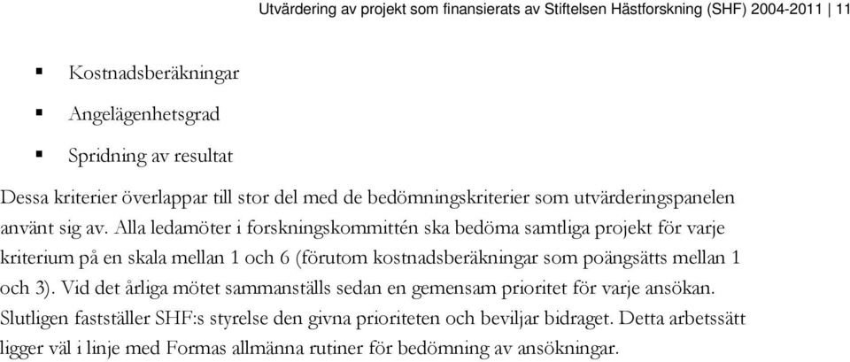 Alla ledamöter i forskningskommittén ska bedöma samtliga projekt för varje kriterium på en skala mellan 1 och 6 (förutom kostnadsberäkningar som poängsätts mellan 1 och