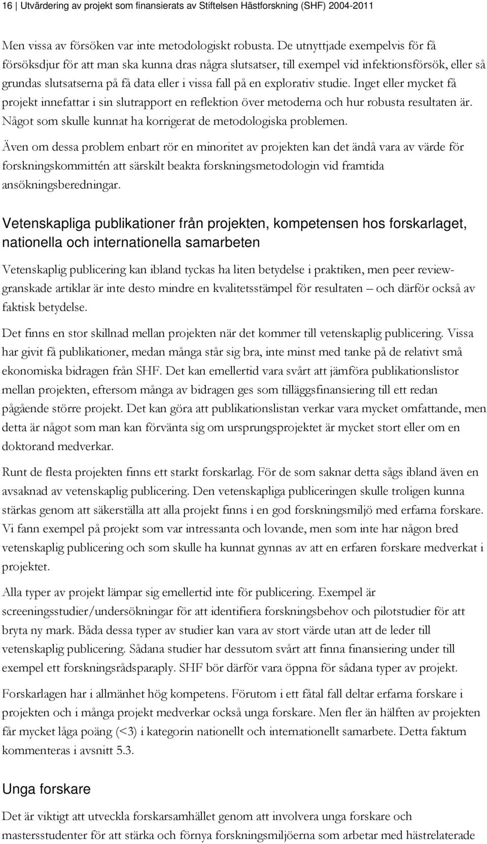 explorativ studie. Inget eller mycket få projekt innefattar i sin slutrapport en reflektion över metoderna och hur robusta resultaten är.