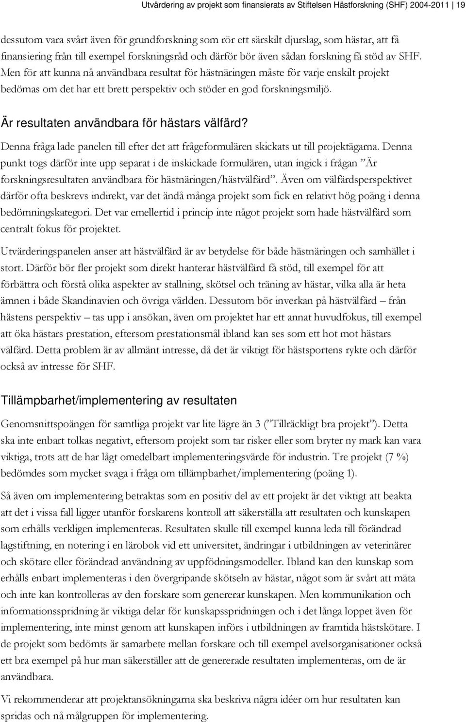 Men för att kunna nå användbara resultat för hästnäringen måste för varje enskilt projekt bedömas om det har ett brett perspektiv och stöder en god forskningsmiljö.
