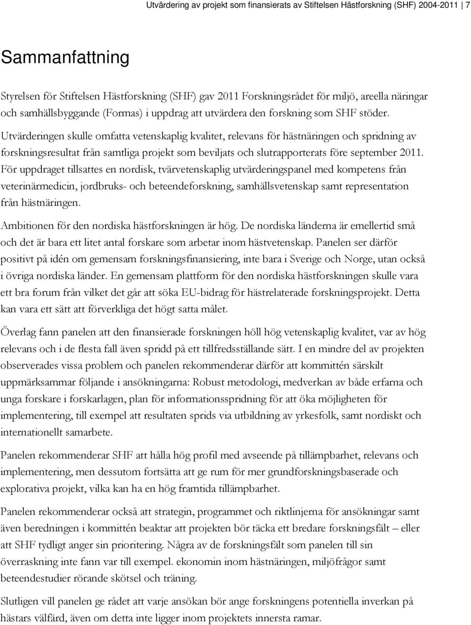 Utvärderingen skulle omfatta vetenskaplig kvalitet, relevans för hästnäringen och spridning av forskningsresultat från samtliga projekt som beviljats och slutrapporterats före september 2011.