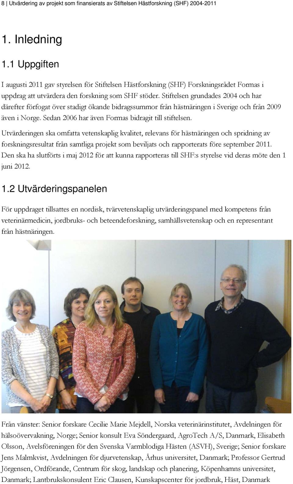 Stiftelsen grundades 2004 och har därefter förfogat över stadigt ökande bidragssummor från hästnäringen i Sverige och från 2009 även i Norge. Sedan 2006 har även Formas bidragit till stiftelsen.