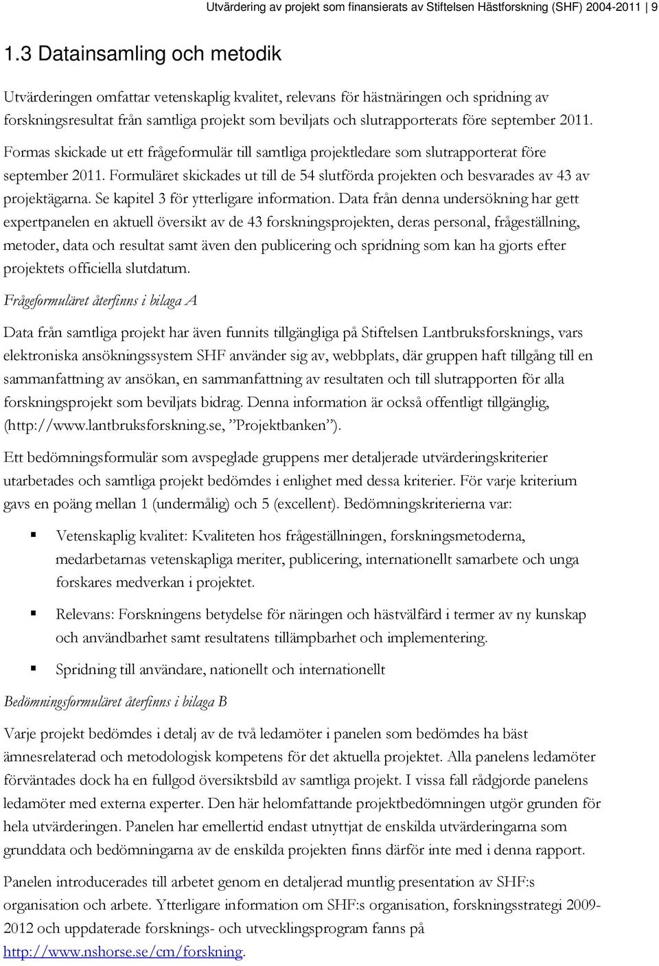 september 2011. Formas skickade ut ett frågeformulär till samtliga projektledare som slutrapporterat före september 2011.