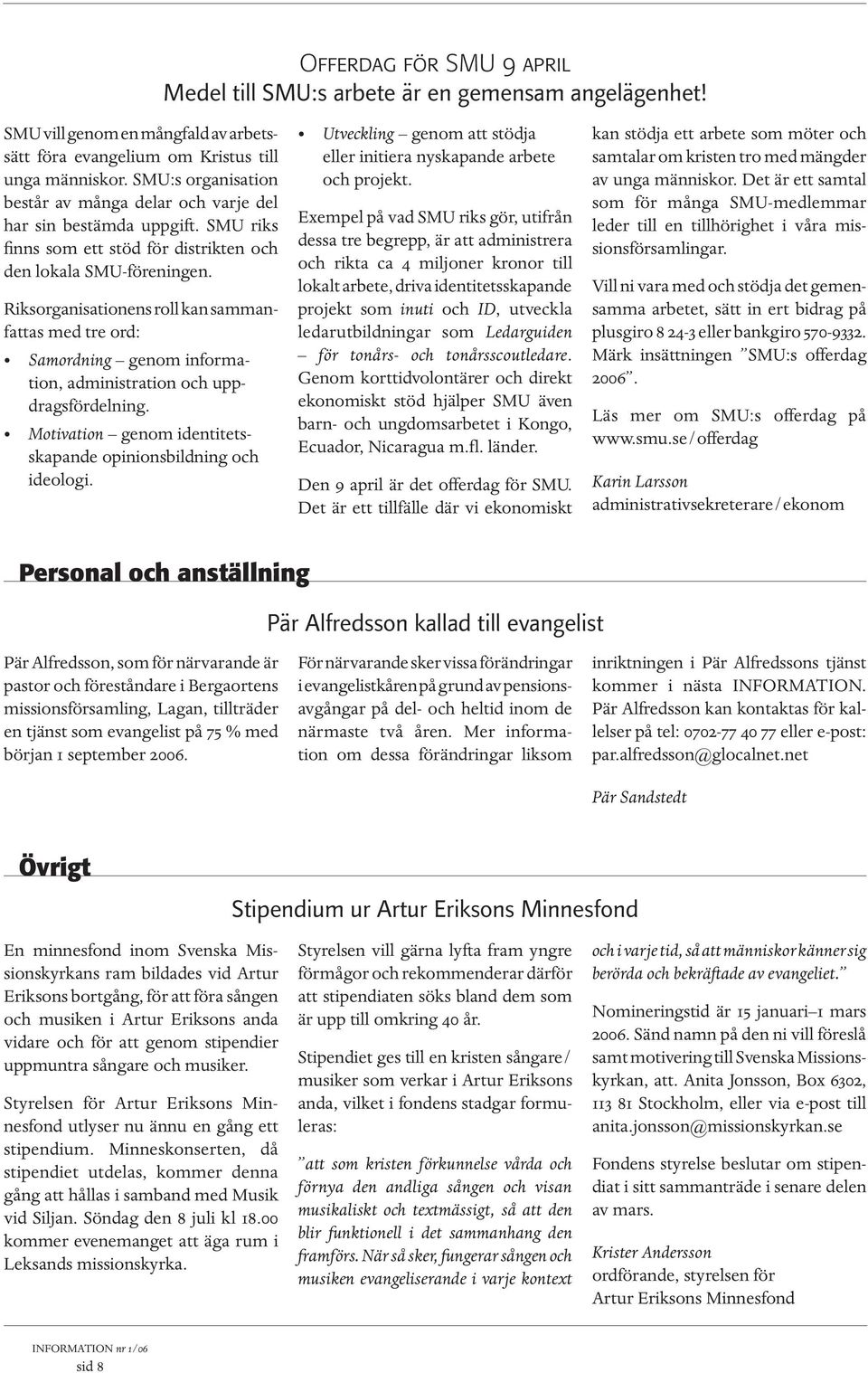 Riksorganisationens roll kan sammanfattas med tre ord: Samordning genom information, administration och uppdragsfördelning. Motivation genom identitetsskapande opinionsbildning och ideologi.