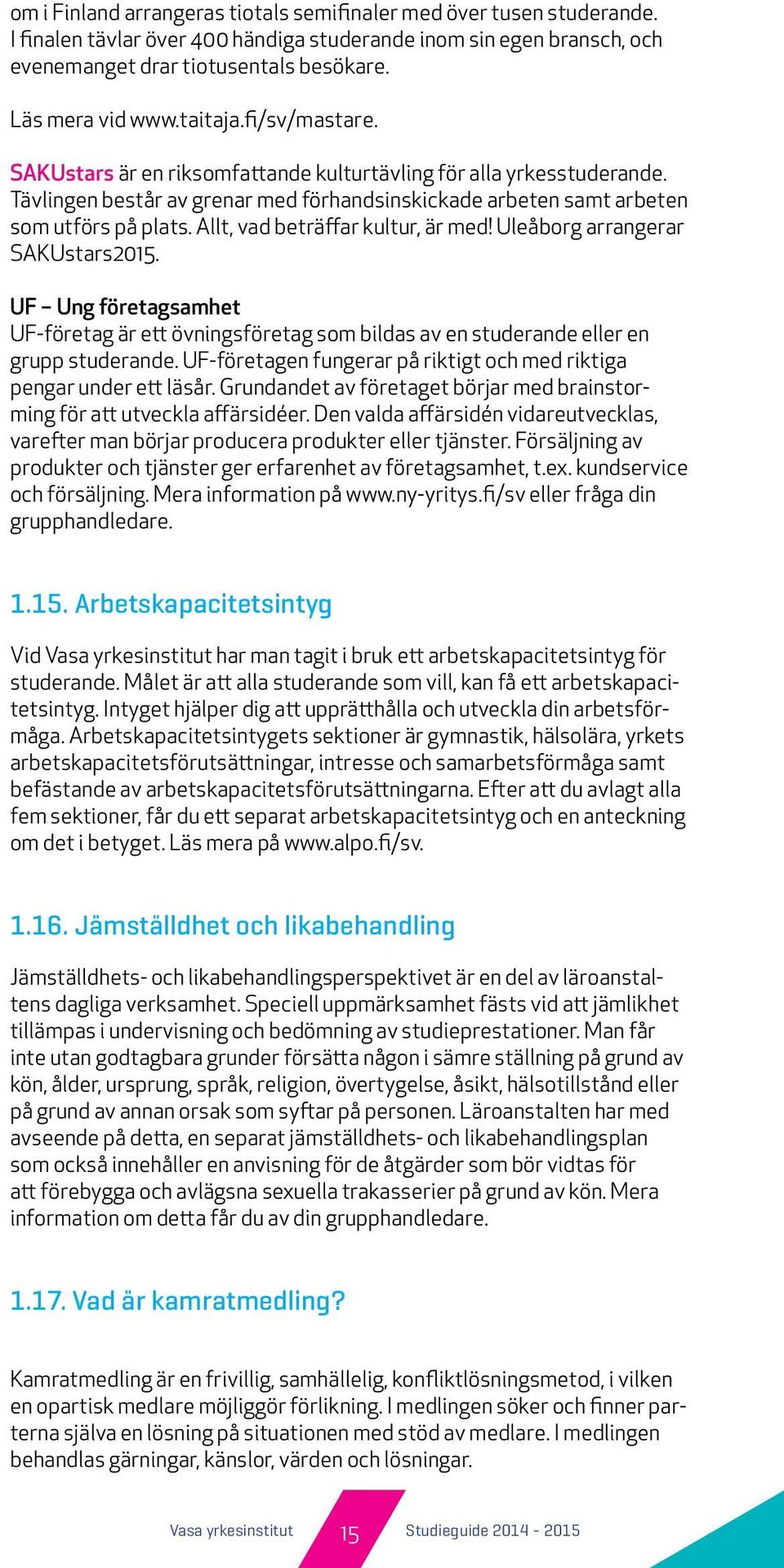 Allt, vad beträffar kultur, är med! Uleåborg arrangerar SAKUstars2015. UF Ung företagsamhet UF-företag är ett övningsföretag som bildas av en studerande eller en grupp studerande.