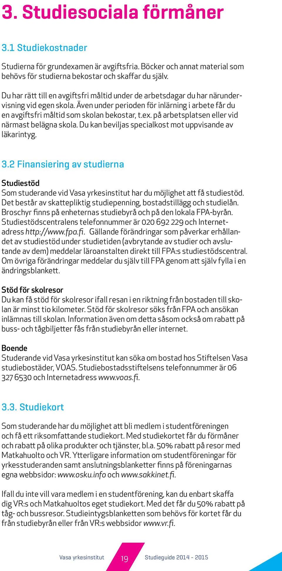 på arbetsplatsen eller vid närmast belägna skola. Du kan beviljas specialkost mot uppvisande av läkarintyg. 3.