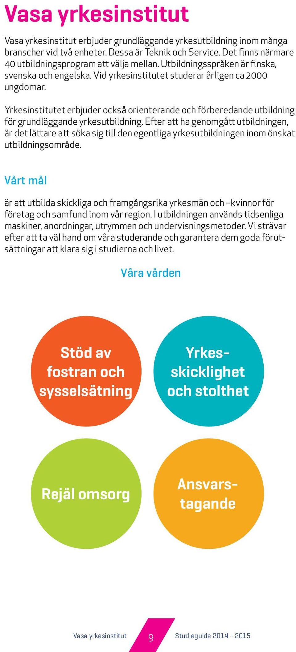 Yrkesinstitutet erbjuder också orienterande och förberedande utbildning för grundläggande yrkesutbildning.