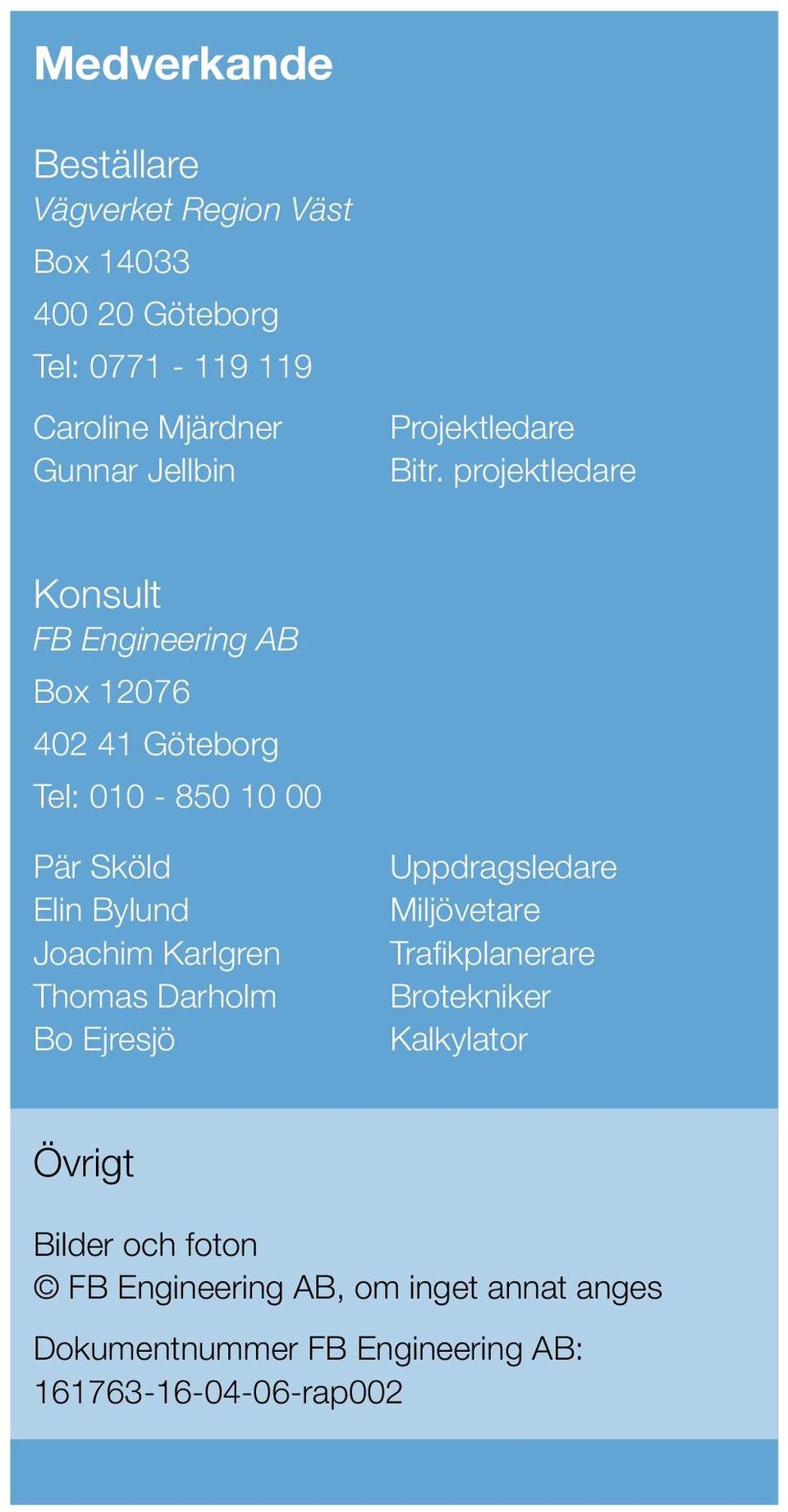 projektledare Konsult FB Engineering AB Box 12076 402 41 Göteborg Tel: 010-850 10 00 Pär Sköld Elin Bylund Joachim